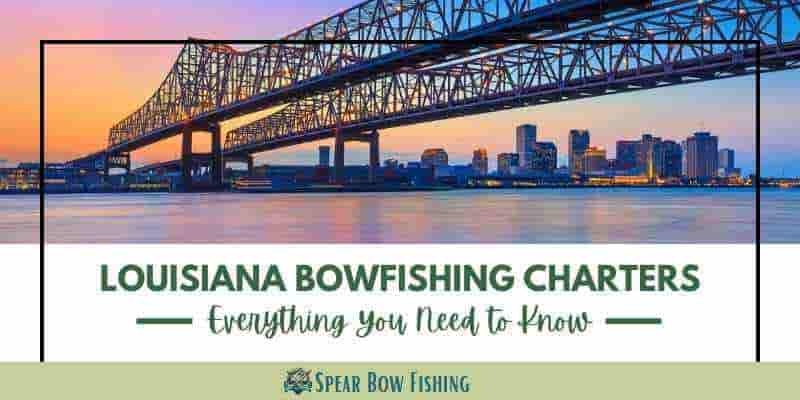 Louisiana Bowfishing Charters - Everything You Need to Know
